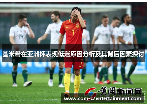 基米希在亚洲杯表现低迷原因分析及其背后因素探讨 基米希在亚洲杯表现低迷原因分析及其背后因素探讨