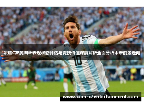 聚焦C罗美洲杯表现状态评估与竞技价值深度解析全面分析未来前景走向