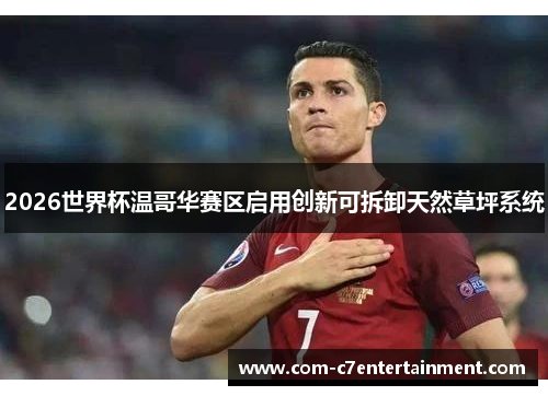 2026世界杯温哥华赛区启用创新可拆卸天然草坪系统