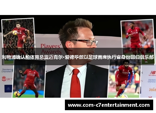 利物浦确认前体育总监迈克尔·爱德华兹以足球首席执行官身份回归俱乐部